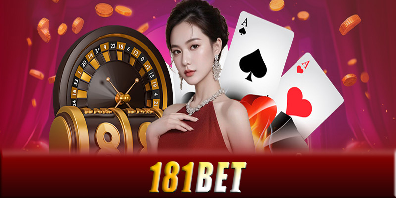 Casino 181Bet - Thiên đường game casino uy tín của người mới